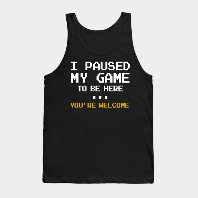 I Paused My Game You're Welcome Funny Geek Gamer Tank Top by williamarmin